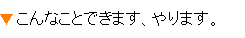 ����Ȃ��Ƃł��܂��A���܂��B